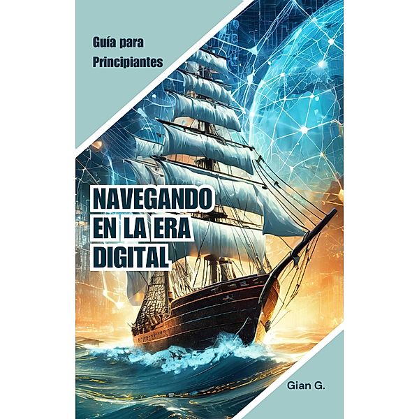 Navegando en la era Digital: Guía para principiantes, Gian G.
