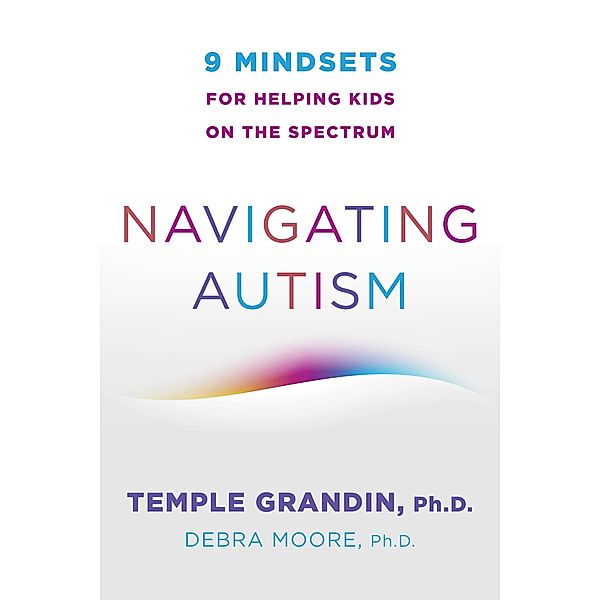 Navigating Autism: 9 Mindsets For Helping Kids on the Spectrum, Temple Grandin, Debra Moore