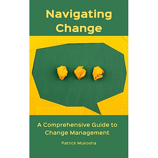 Navigating Change: A Comprehensive Guide to Change Management (GoodMan, #1) / GoodMan, Patrick Mukosha
