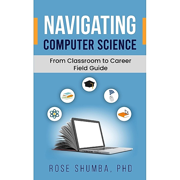 Navigating Computer Science: From Classroom to Career Field Guide, Rose Shumba