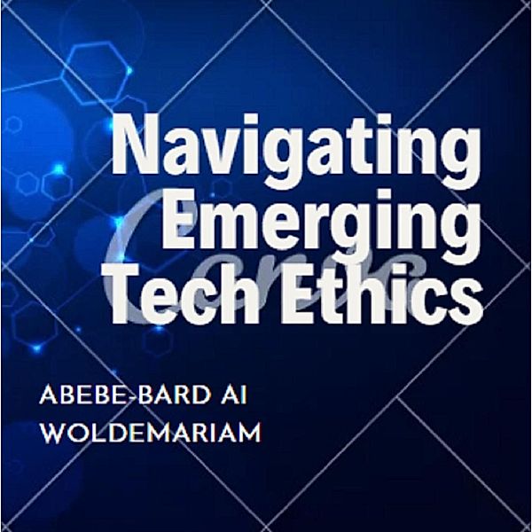 Navigating Emerging Tech Ethics (1A, #1) / 1A, Abebe-Bard Ai Woldemariam