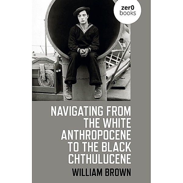 Navigating from the White Anthropocene to the Black Chthulucene, William Brown