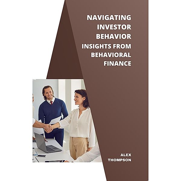 Navigating Investor Behavior: Insights from Behavioral Finance, Alex Thompson