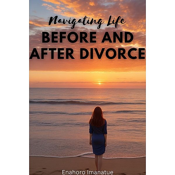 Navigating Life Before and After Divorce, Enahoro Imanatue