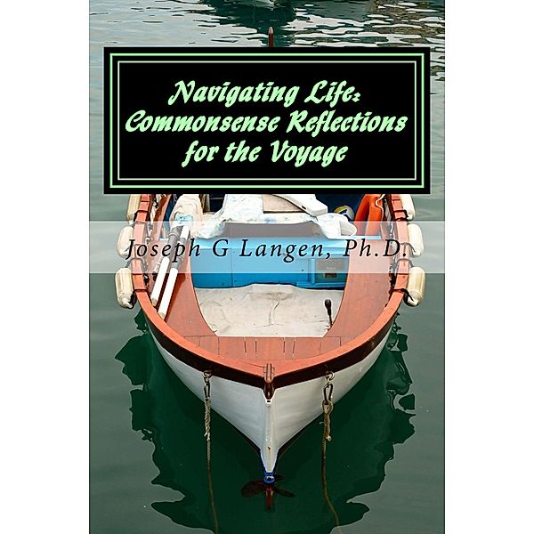 Navigating Life: Commonsense-Reflections for the Voyage, Joseph Langen