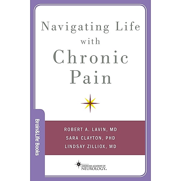 Navigating Life with Chronic Pain, Robert A MD Lavin, Sara Clayton, Lindsay MD Zilliox