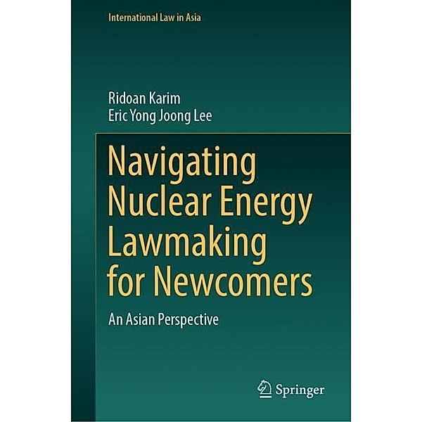 Navigating Nuclear Energy Lawmaking for Newcomers, Ridoan Karim, Eric Yong Joong Lee