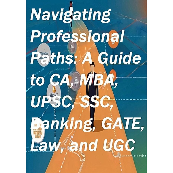 Navigating Professional Paths: A Guide to CA, MBA, UPSC, SSC, Banking, GATE, Law, and UGC, Sachin Saparia