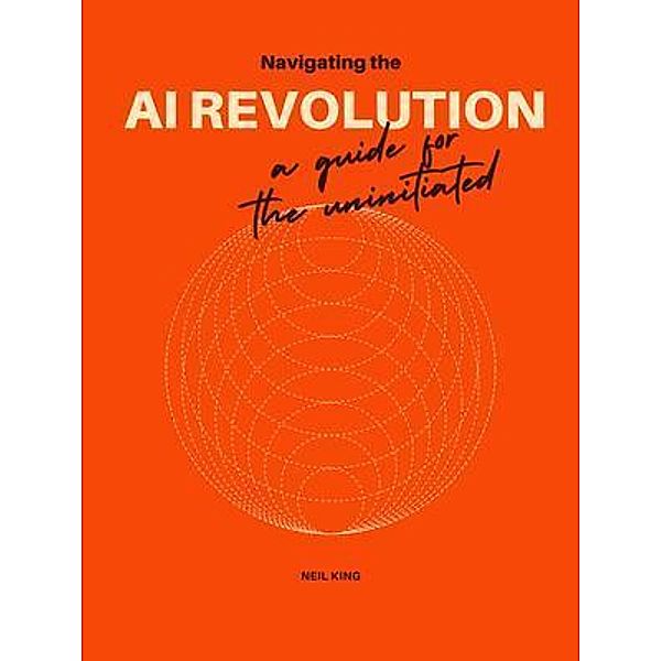 Navigating the Al Revolution / Aude Publishing, Neil King
