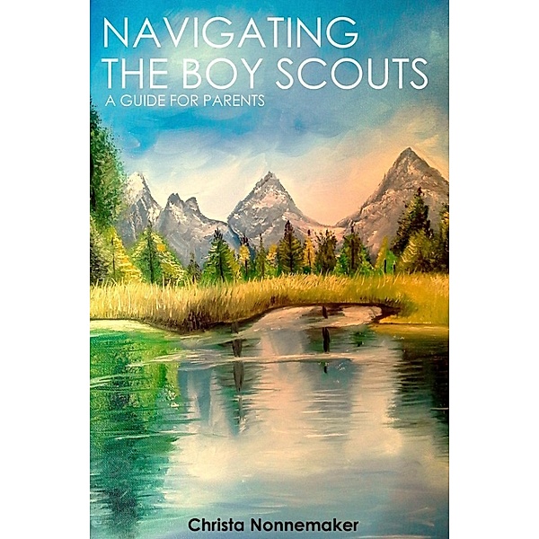 Navigating the Boy Scouts:  A Guide for Parents, Christa Nonnemaker