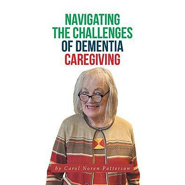 Navigating the Challenges of Dementia Caregiving, Carol Noren Patterson