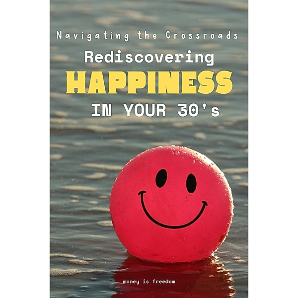 Navigating the Crossroads: Rediscovering Happiness in Your Mid-30s, Money is Freedom