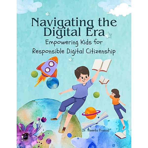 Navigating the Digital Era : Empowering Kids for Responsible Digital Citizenship, Vineeta Prasad