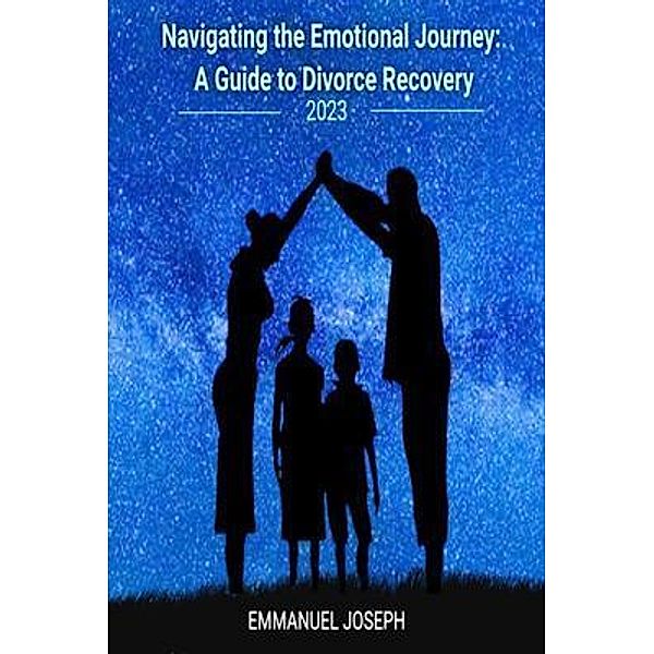 Navigating the Emotional Journey: A Guide to Divorce Recovery:, Joseph