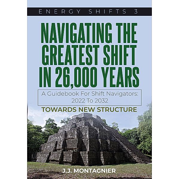 Navigating The Greatest Shift in 26,000 Years (Energy Shifts, #3) / Energy Shifts, J. J. Montagnier