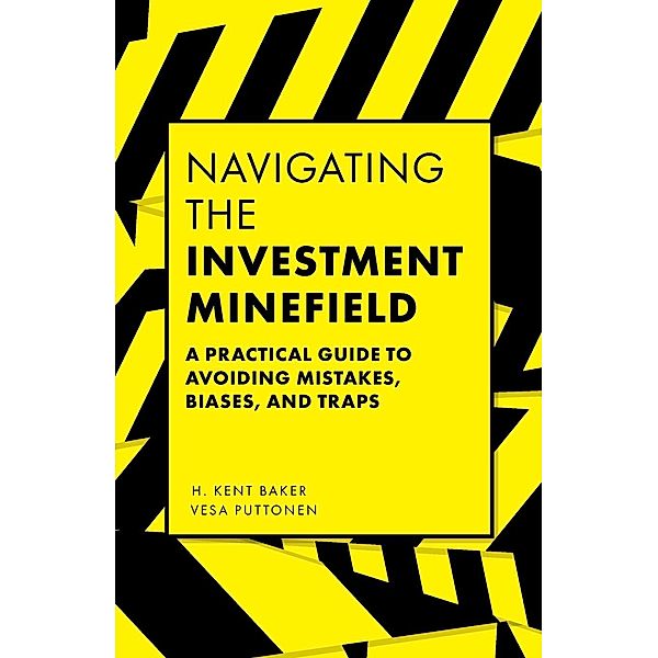 Navigating the Investment Minefield: A Practical Guide to Avoiding Mistakes, Biases, and Traps, H. Kent Baker, Vesa Puttonen