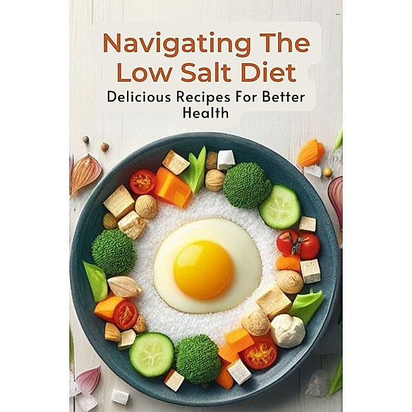 Navigating The Low Salt Diet: Delicious Recipes For Better Health, Brintalos Georgios