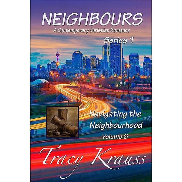 Navigating the Neighbourhood (Neighbours: A Contemporary Christian Romance Series 1, #6) / Neighbours: A Contemporary Christian Romance Series 1, Tracy Krauss