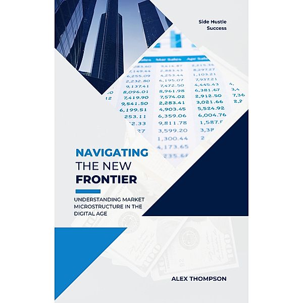 Navigating the New Frontier: Understanding Market Microstructure in the Digital Age, Alex Thompson