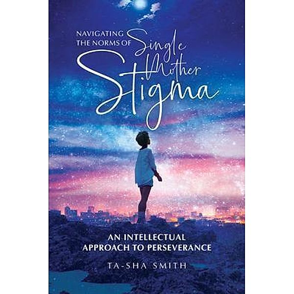 Navigating the Norms of Single Mother Stigma, Ta-Sha Smith