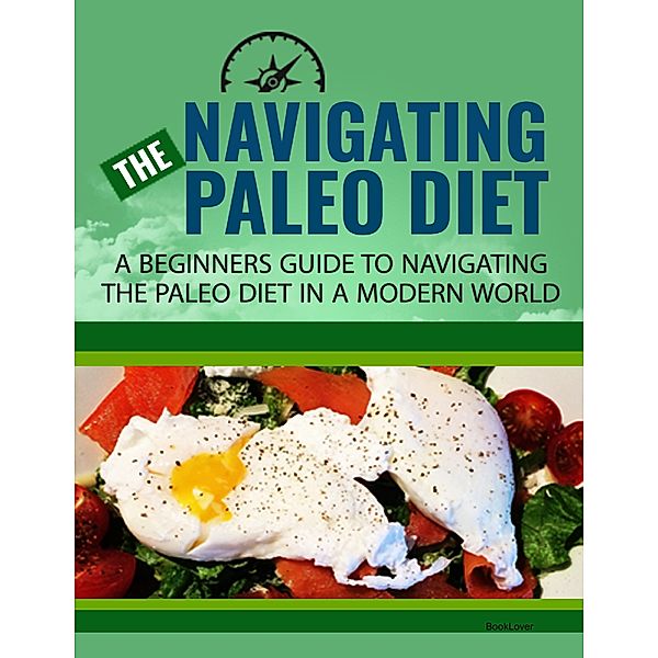 Navigating the Paleo Diet - A Beginners Guide to Navigating the Paleo Diet in A Modern World, Booklover