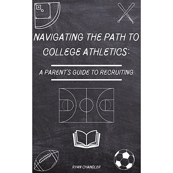 Navigating the Path to College Athletics: A Parent's Guide to Recruiting, Ryan Chandler