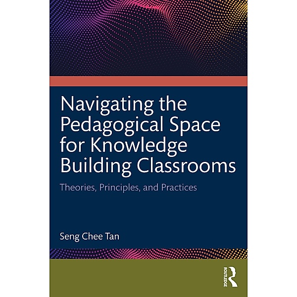Navigating the Pedagogical Space for Knowledge Building Classrooms, Seng Chee Tan