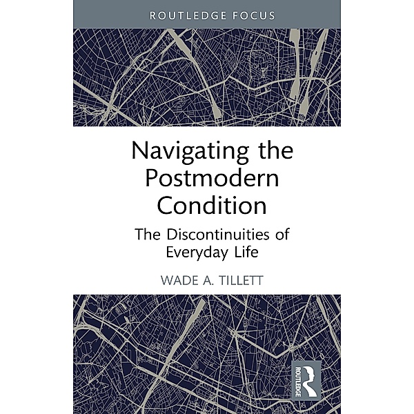 Navigating the Postmodern Condition, Wade A. Tillett