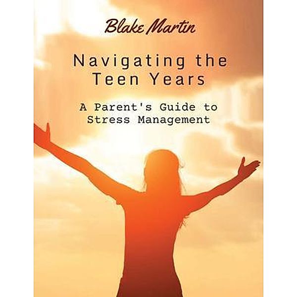 Navigating The Teen Years / Blake Martin, Blake Martin
