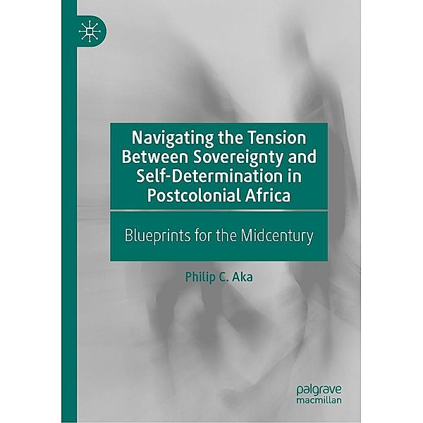 Navigating the Tension Between Sovereignty and Self-Determination in Postcolonial Africa / Progress in Mathematics, Philip C. Aka