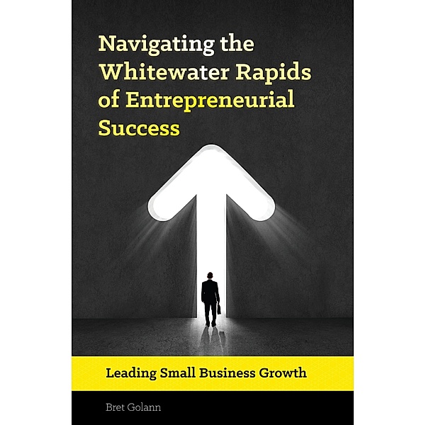 Navigating the Whitewater Rapids of Entrepreneurial Success, Bret Golann