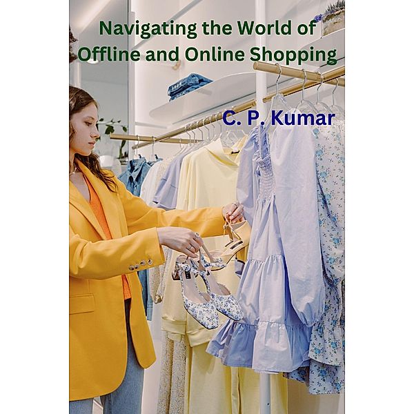 Navigating the World of Offline and Online Shopping, C. P. Kumar