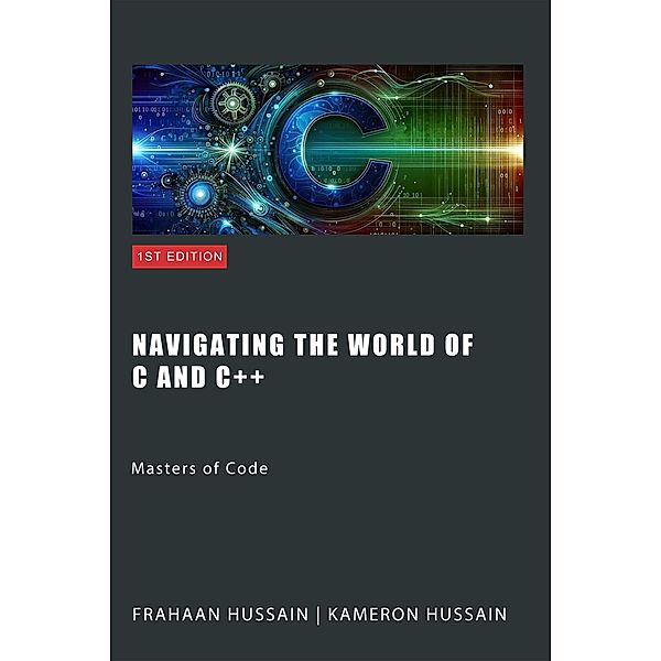 Navigating the Worlds of C and C++: Masters of Code, Kameron Hussain, Frahaan Hussain