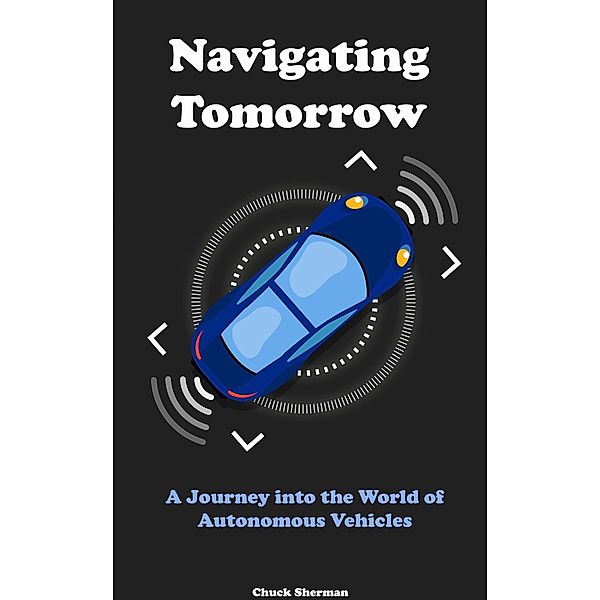Navigating Tomorrow: A Journey into the World of Autonomous Vehicles, Chuck Sherman