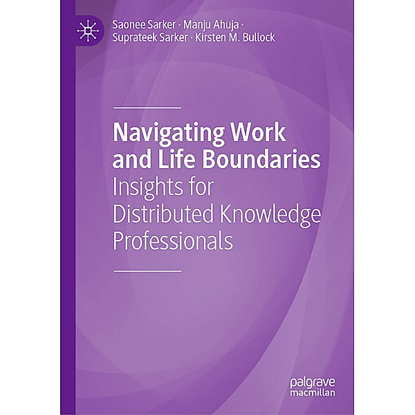 Navigating Work and Life Boundaries, Saonee Sarker, Manju Ahuja, Suprateek Sarker, Kirsten M. Bullock
