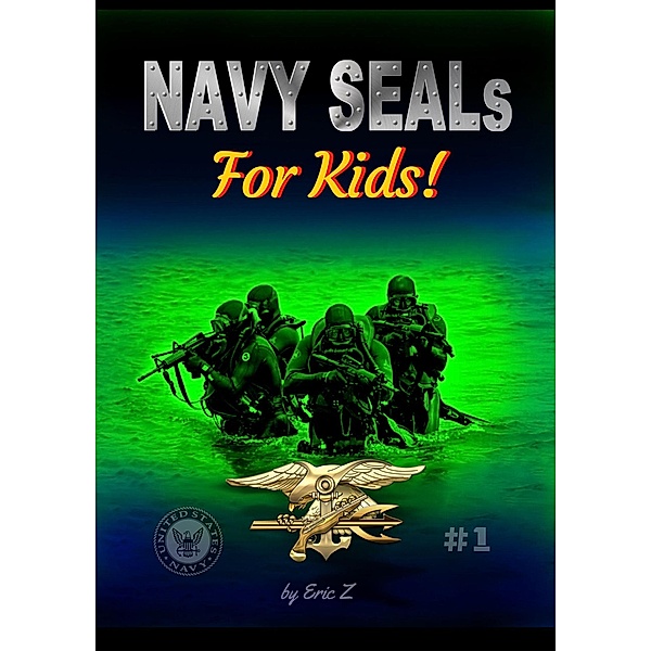 Navy SEALs for Kids! (Navy SEALs Special Forces Leadership and Self-Esteem Books for Kids) / Navy SEALs Special Forces Leadership and Self-Esteem Books for Kids, Eric Z