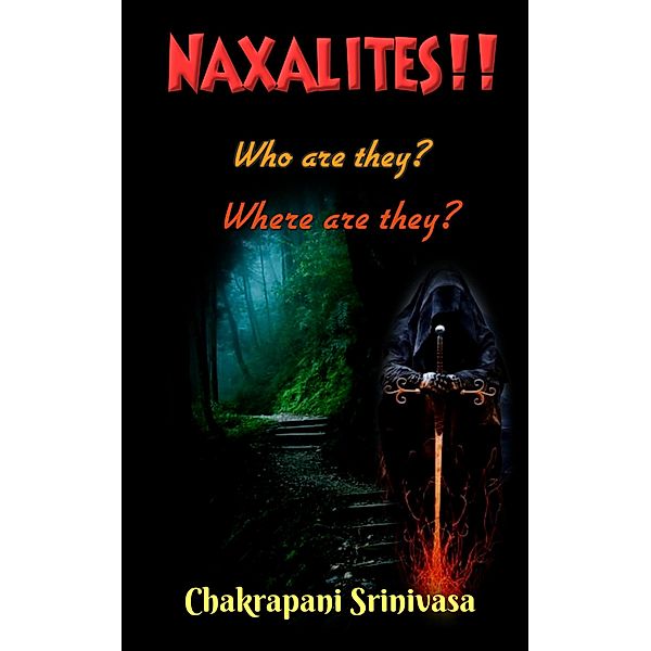 Naxalites! Who are they? Where are  they?, Chakrapani Srinivasa