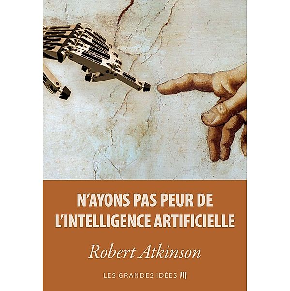 N'ayons pas peur de l'Intelligence Artificielle / Les Grandes Idées Bd.2, Robert Atkinson