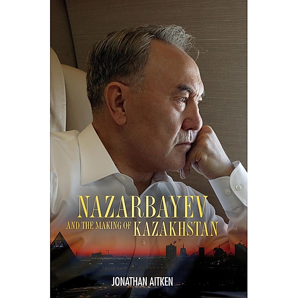 Nazarbayev and the Making of Kazakhstan, Jonathan Aitken