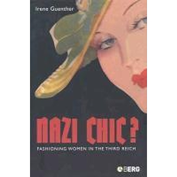 Nazi 'Chic'?: Fashioning Women in the Third Reich, Irene Guenther