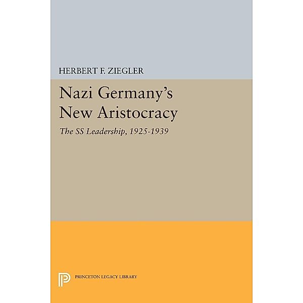 Nazi Germany's New Aristocracy / Princeton Legacy Library Bd.1008, Herbert F. Ziegler