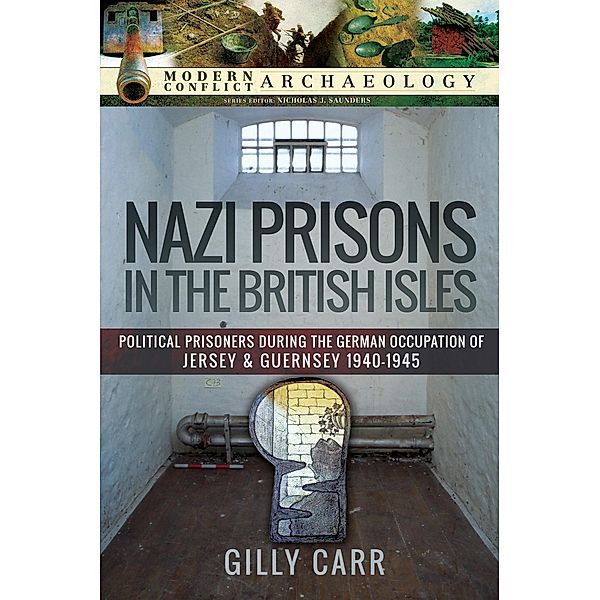 Nazi Prisons in Britain / Modern Conflict Archaeology, Carr Gilly Carr