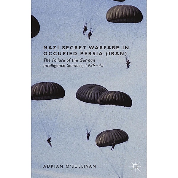 Nazi Secret Warfare in Occupied Persia (Iran), Adrian O'Sullivan