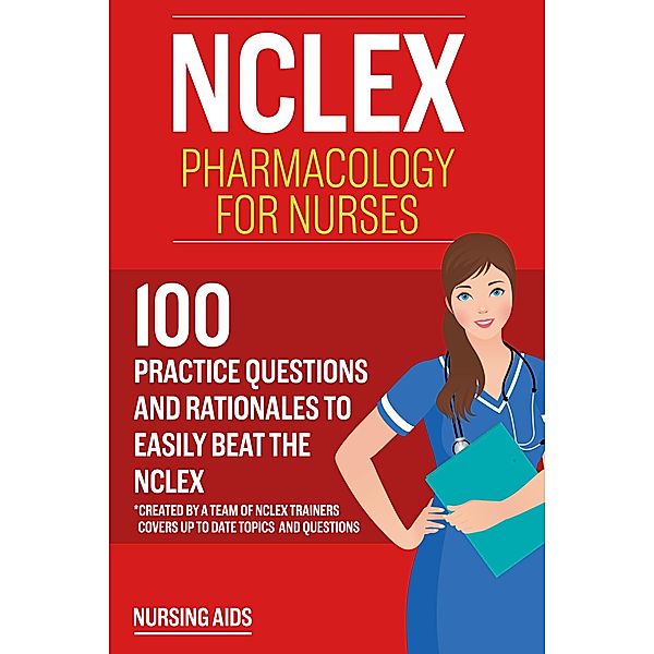 NCLEX: Pharmacology for Nurses: 100 Practice Questions with Rationales to help you Pass the NCLEX!, Test Bankia