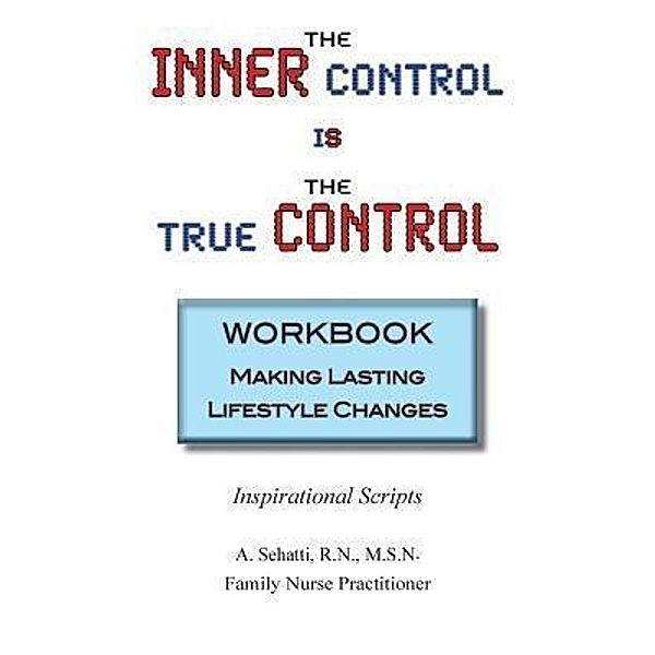 NCWC/Amend-Health Press: THE INNER CONTROL IS THE TRUE CONTROL WORKBOOK: Making Lasting Lifestyle Changes, A. Sehatti