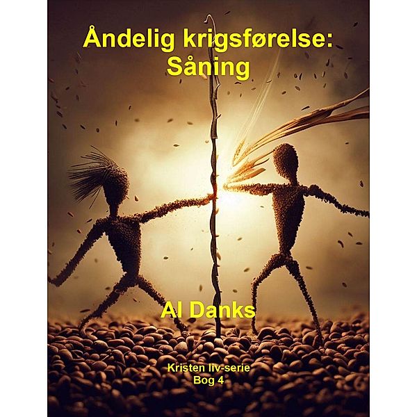 Åndelig krigsførelse: Såning (Kristen liv-serie, #4) / Kristen liv-serie, Al Danks