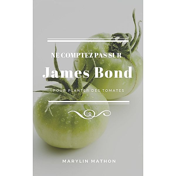 Ne comptez pas sur James Bond pour planter des tomates / Librinova, Mathon Marylin Mathon