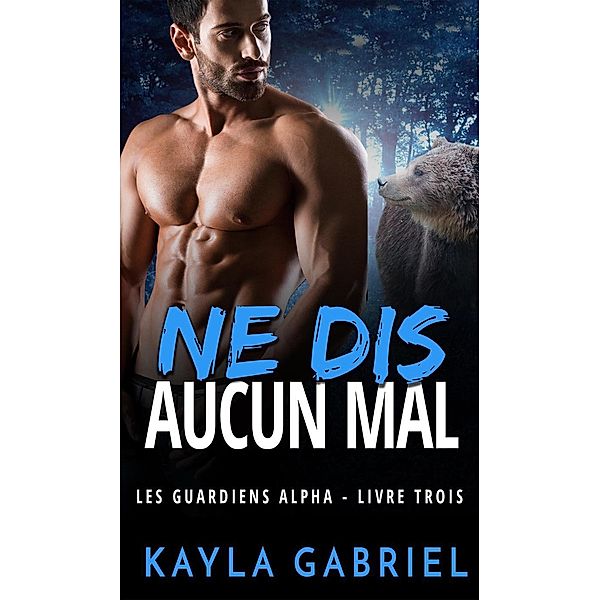 Ne dis aucun mal (Les Guardiens Alpha, #3), Kayla Gabriel