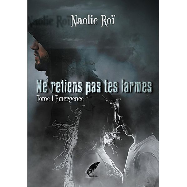 Ne retiens pas tes larmes Tome 1 Émergence, Naolie Roï