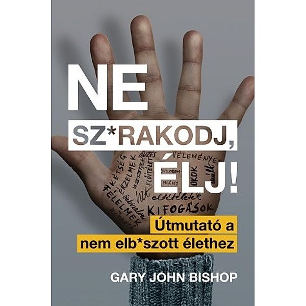 Ne sz*rakodj, élj! - Útmutató a nem elb*szott élethez, Gary John Bishop